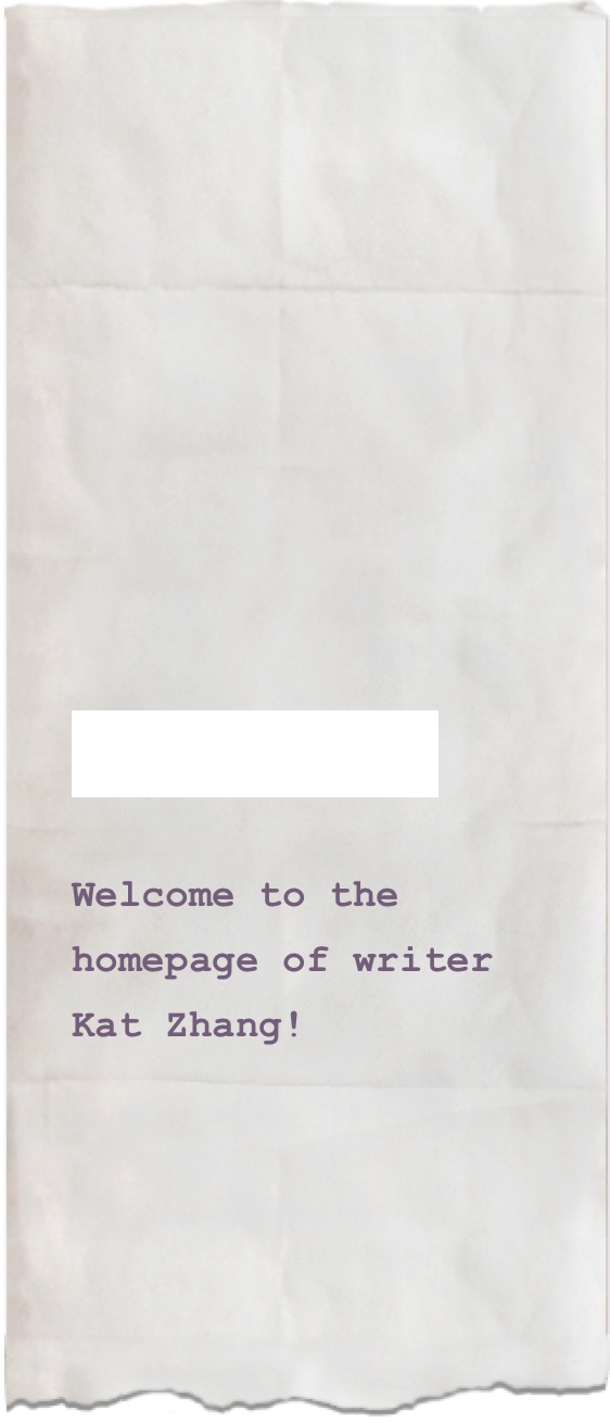 













  ABOUT ME


Welcome to the 

homepage of writer

Kat Zhang!





